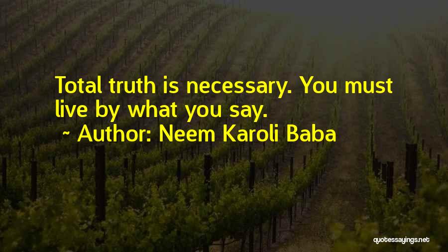 Neem Karoli Baba Quotes: Total Truth Is Necessary. You Must Live By What You Say.