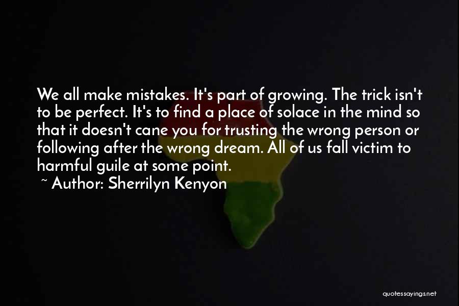 Sherrilyn Kenyon Quotes: We All Make Mistakes. It's Part Of Growing. The Trick Isn't To Be Perfect. It's To Find A Place Of