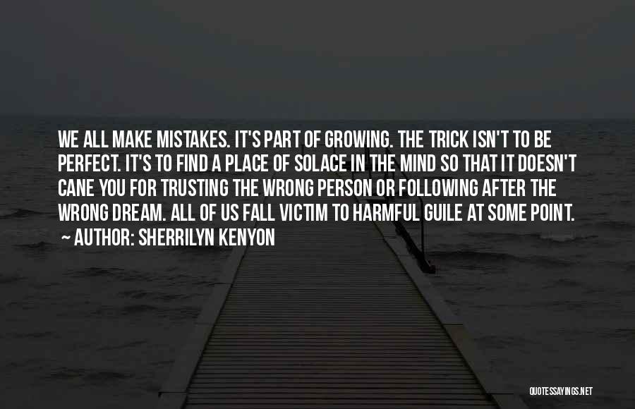 Sherrilyn Kenyon Quotes: We All Make Mistakes. It's Part Of Growing. The Trick Isn't To Be Perfect. It's To Find A Place Of