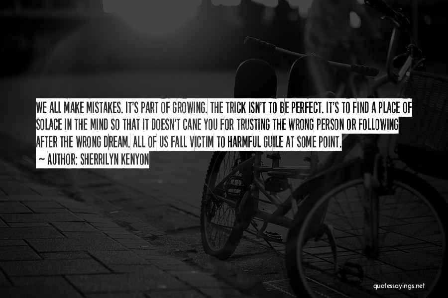 Sherrilyn Kenyon Quotes: We All Make Mistakes. It's Part Of Growing. The Trick Isn't To Be Perfect. It's To Find A Place Of