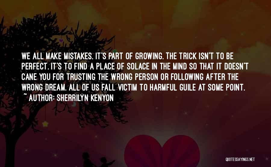 Sherrilyn Kenyon Quotes: We All Make Mistakes. It's Part Of Growing. The Trick Isn't To Be Perfect. It's To Find A Place Of