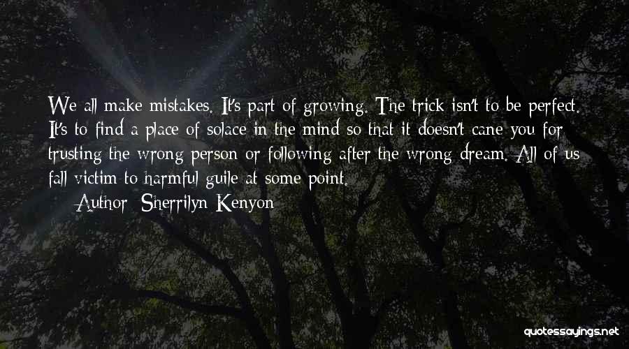 Sherrilyn Kenyon Quotes: We All Make Mistakes. It's Part Of Growing. The Trick Isn't To Be Perfect. It's To Find A Place Of