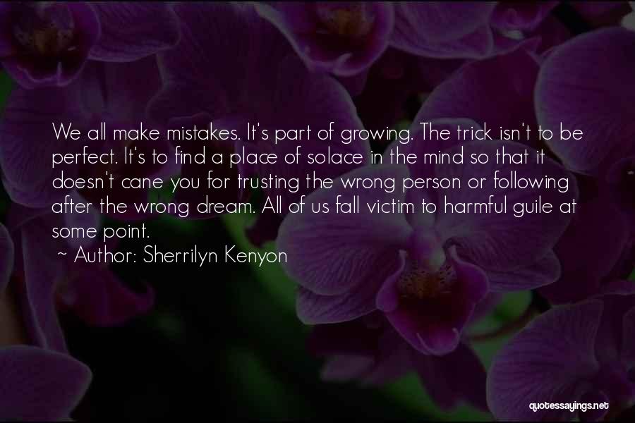 Sherrilyn Kenyon Quotes: We All Make Mistakes. It's Part Of Growing. The Trick Isn't To Be Perfect. It's To Find A Place Of