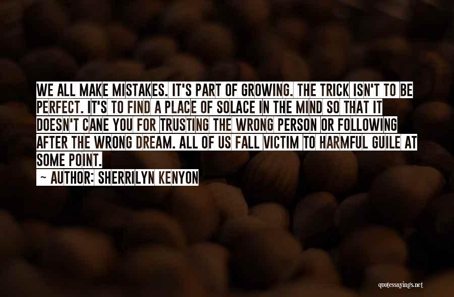 Sherrilyn Kenyon Quotes: We All Make Mistakes. It's Part Of Growing. The Trick Isn't To Be Perfect. It's To Find A Place Of