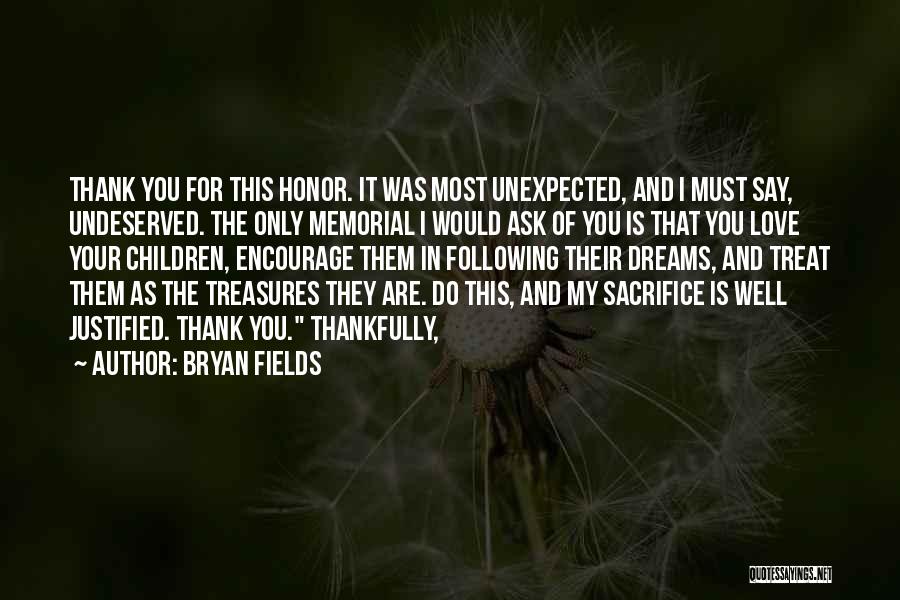 Bryan Fields Quotes: Thank You For This Honor. It Was Most Unexpected, And I Must Say, Undeserved. The Only Memorial I Would Ask
