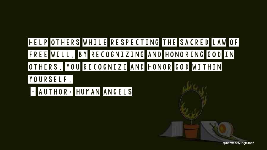 Human Angels Quotes: Help Others While Respecting The Sacred Law Of Free Will. By Recognizing And Honoring God In Others, You Recognize And
