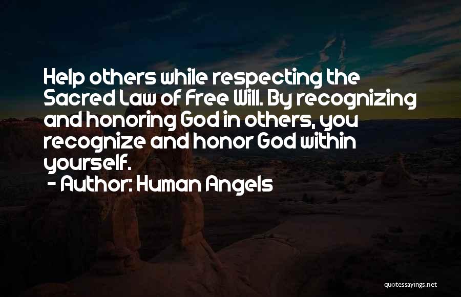 Human Angels Quotes: Help Others While Respecting The Sacred Law Of Free Will. By Recognizing And Honoring God In Others, You Recognize And