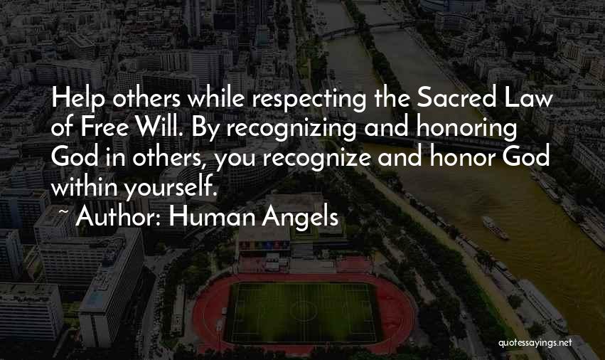 Human Angels Quotes: Help Others While Respecting The Sacred Law Of Free Will. By Recognizing And Honoring God In Others, You Recognize And