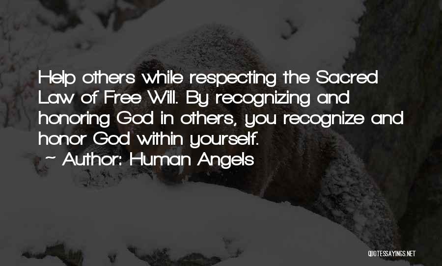 Human Angels Quotes: Help Others While Respecting The Sacred Law Of Free Will. By Recognizing And Honoring God In Others, You Recognize And