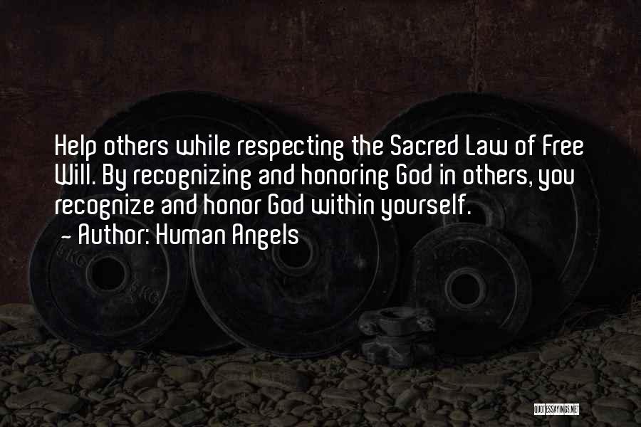 Human Angels Quotes: Help Others While Respecting The Sacred Law Of Free Will. By Recognizing And Honoring God In Others, You Recognize And