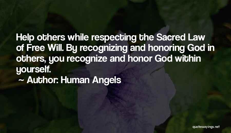 Human Angels Quotes: Help Others While Respecting The Sacred Law Of Free Will. By Recognizing And Honoring God In Others, You Recognize And