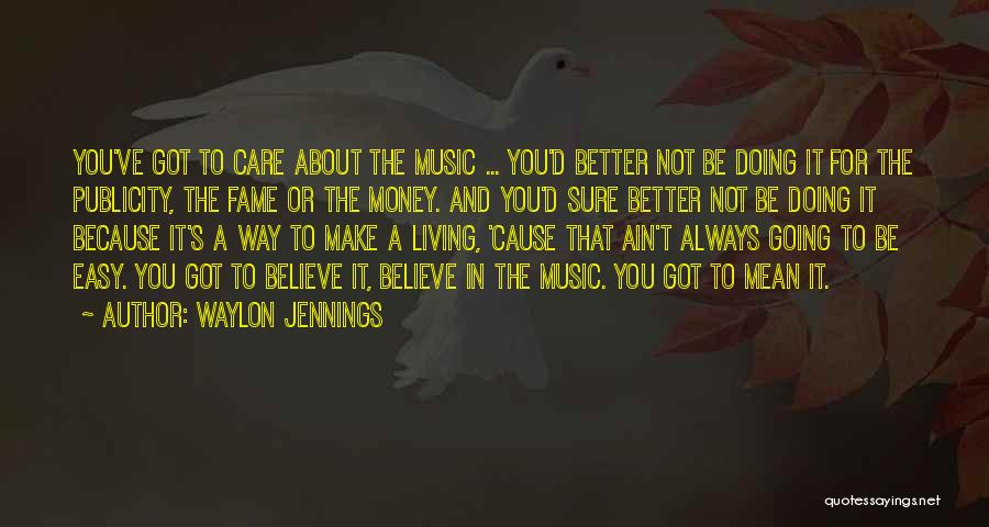 Waylon Jennings Quotes: You've Got To Care About The Music ... You'd Better Not Be Doing It For The Publicity, The Fame Or