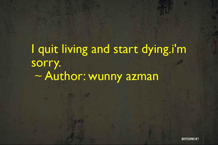 Wunny Azman Quotes: I Quit Living And Start Dying.i'm Sorry.