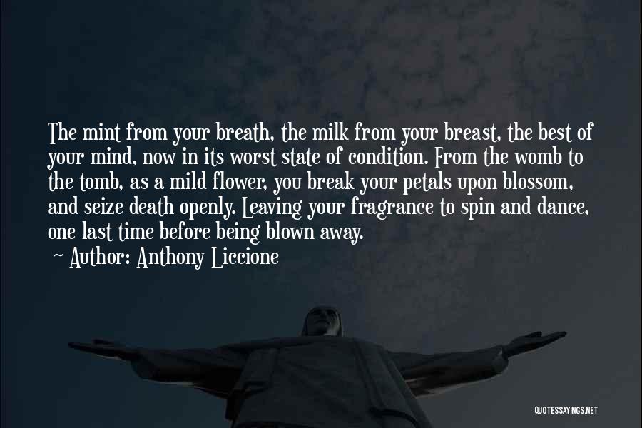 Anthony Liccione Quotes: The Mint From Your Breath, The Milk From Your Breast, The Best Of Your Mind, Now In Its Worst State