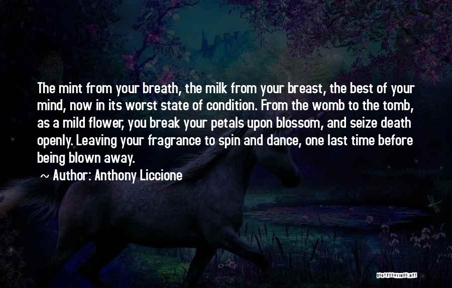 Anthony Liccione Quotes: The Mint From Your Breath, The Milk From Your Breast, The Best Of Your Mind, Now In Its Worst State