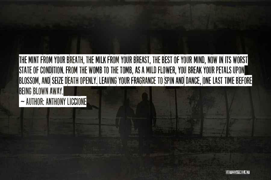 Anthony Liccione Quotes: The Mint From Your Breath, The Milk From Your Breast, The Best Of Your Mind, Now In Its Worst State