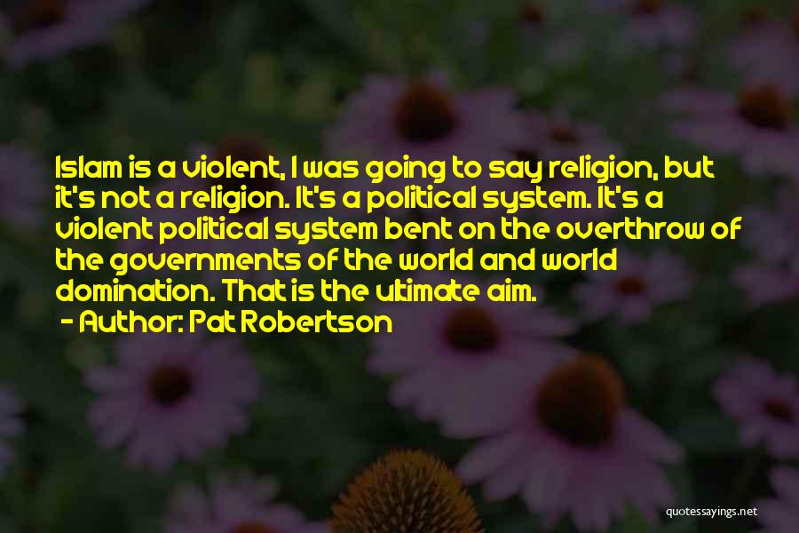 Pat Robertson Quotes: Islam Is A Violent, I Was Going To Say Religion, But It's Not A Religion. It's A Political System. It's