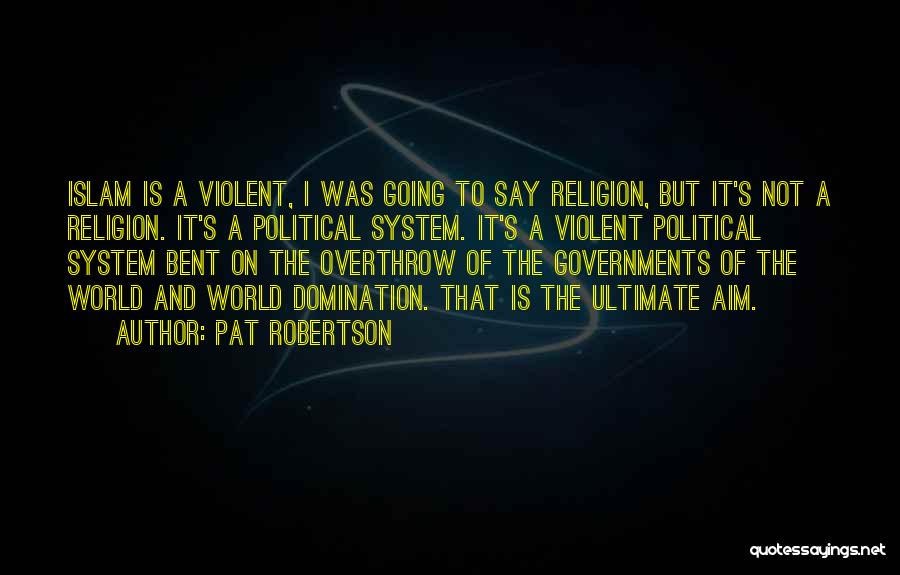 Pat Robertson Quotes: Islam Is A Violent, I Was Going To Say Religion, But It's Not A Religion. It's A Political System. It's