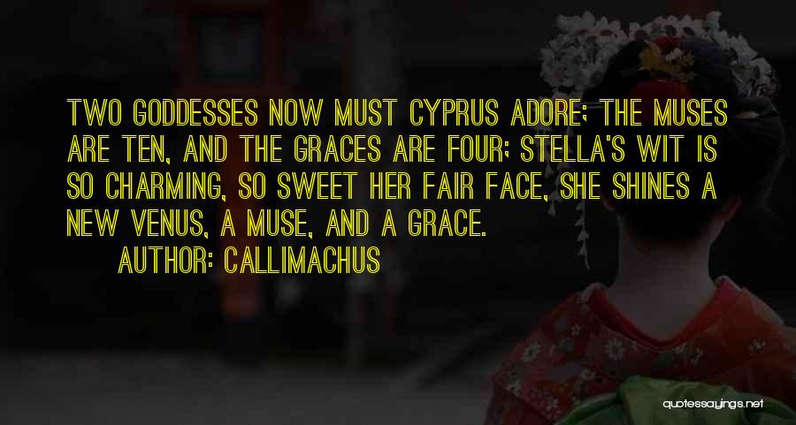 Callimachus Quotes: Two Goddesses Now Must Cyprus Adore; The Muses Are Ten, And The Graces Are Four; Stella's Wit Is So Charming,