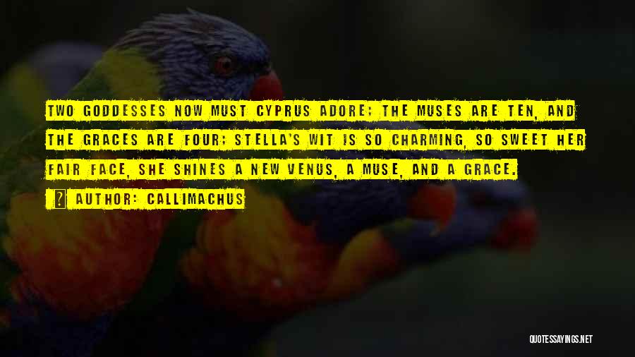 Callimachus Quotes: Two Goddesses Now Must Cyprus Adore; The Muses Are Ten, And The Graces Are Four; Stella's Wit Is So Charming,
