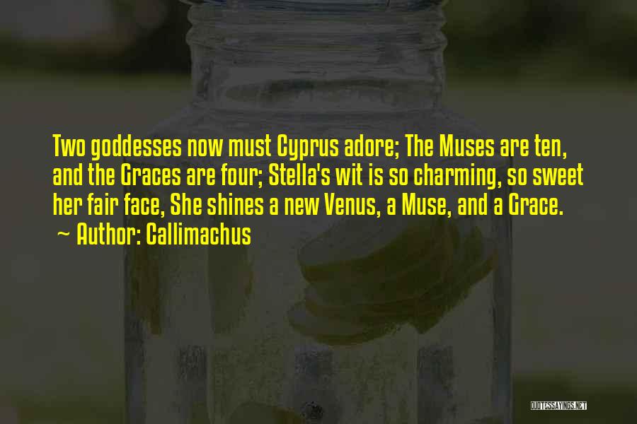 Callimachus Quotes: Two Goddesses Now Must Cyprus Adore; The Muses Are Ten, And The Graces Are Four; Stella's Wit Is So Charming,
