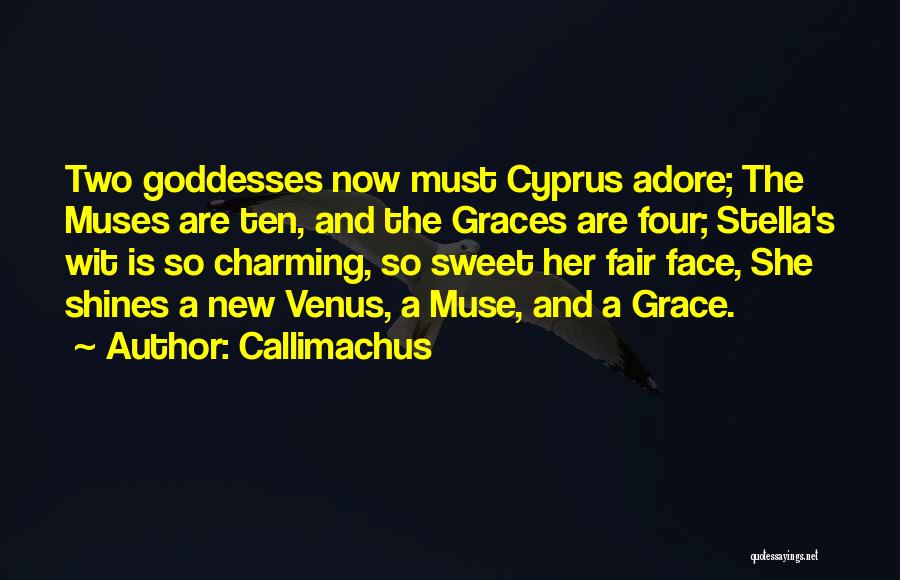 Callimachus Quotes: Two Goddesses Now Must Cyprus Adore; The Muses Are Ten, And The Graces Are Four; Stella's Wit Is So Charming,