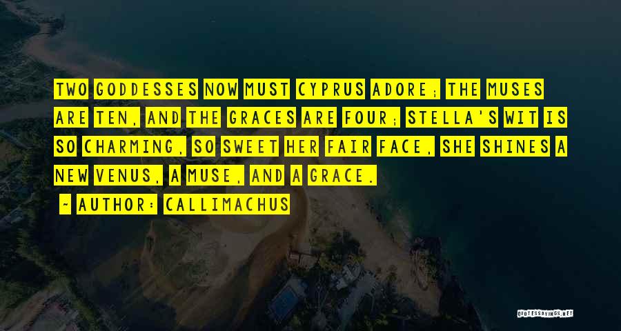 Callimachus Quotes: Two Goddesses Now Must Cyprus Adore; The Muses Are Ten, And The Graces Are Four; Stella's Wit Is So Charming,