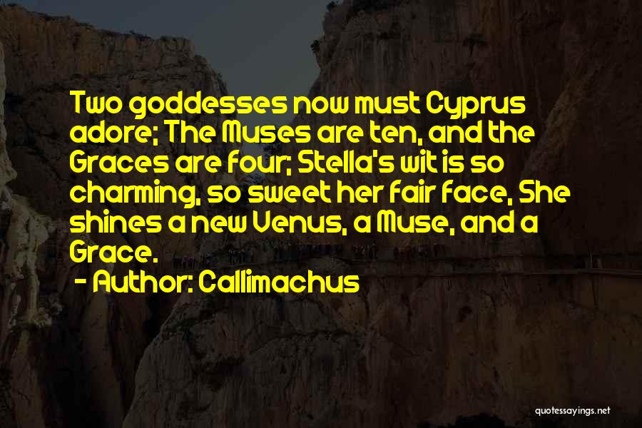 Callimachus Quotes: Two Goddesses Now Must Cyprus Adore; The Muses Are Ten, And The Graces Are Four; Stella's Wit Is So Charming,