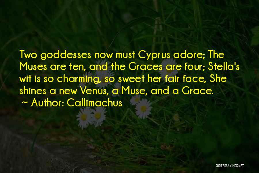 Callimachus Quotes: Two Goddesses Now Must Cyprus Adore; The Muses Are Ten, And The Graces Are Four; Stella's Wit Is So Charming,