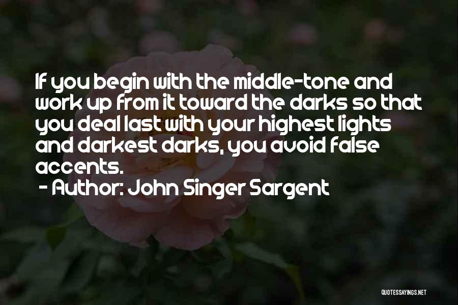 John Singer Sargent Quotes: If You Begin With The Middle-tone And Work Up From It Toward The Darks So That You Deal Last With