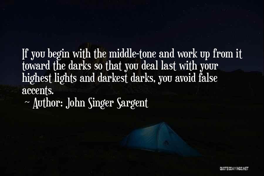 John Singer Sargent Quotes: If You Begin With The Middle-tone And Work Up From It Toward The Darks So That You Deal Last With