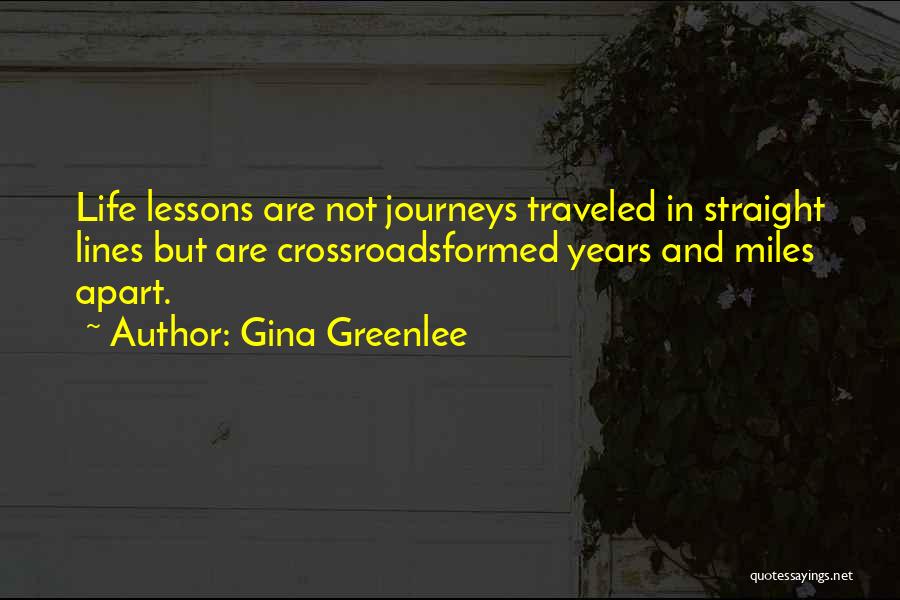 Gina Greenlee Quotes: Life Lessons Are Not Journeys Traveled In Straight Lines But Are Crossroadsformed Years And Miles Apart.