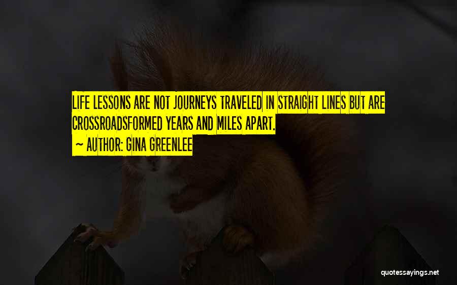 Gina Greenlee Quotes: Life Lessons Are Not Journeys Traveled In Straight Lines But Are Crossroadsformed Years And Miles Apart.