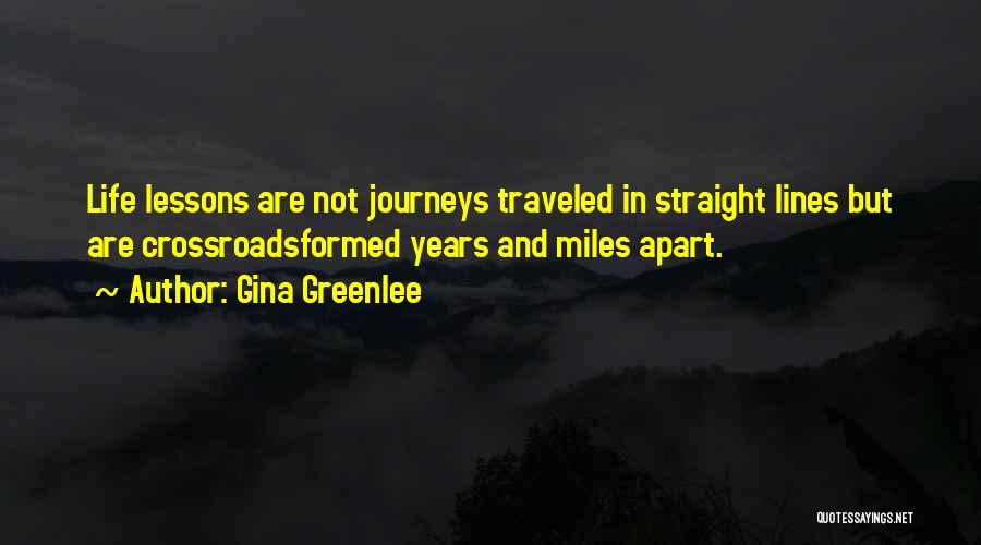 Gina Greenlee Quotes: Life Lessons Are Not Journeys Traveled In Straight Lines But Are Crossroadsformed Years And Miles Apart.