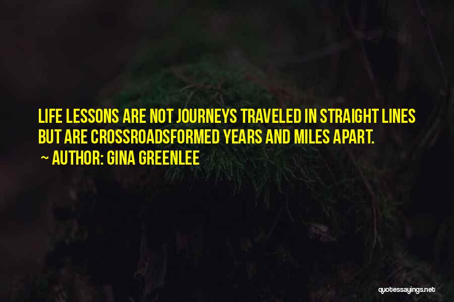 Gina Greenlee Quotes: Life Lessons Are Not Journeys Traveled In Straight Lines But Are Crossroadsformed Years And Miles Apart.