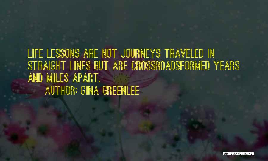 Gina Greenlee Quotes: Life Lessons Are Not Journeys Traveled In Straight Lines But Are Crossroadsformed Years And Miles Apart.