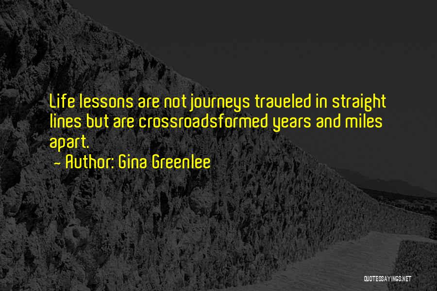 Gina Greenlee Quotes: Life Lessons Are Not Journeys Traveled In Straight Lines But Are Crossroadsformed Years And Miles Apart.