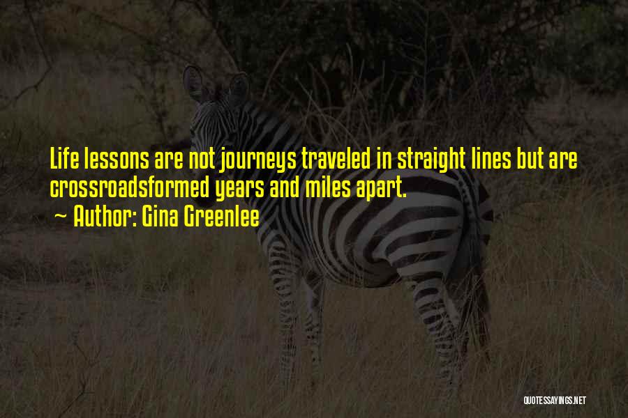 Gina Greenlee Quotes: Life Lessons Are Not Journeys Traveled In Straight Lines But Are Crossroadsformed Years And Miles Apart.