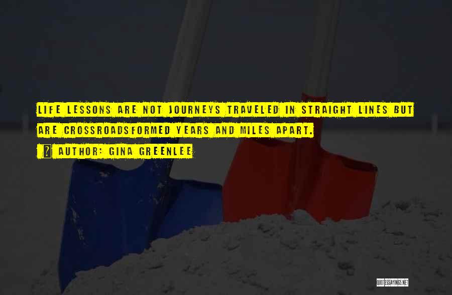 Gina Greenlee Quotes: Life Lessons Are Not Journeys Traveled In Straight Lines But Are Crossroadsformed Years And Miles Apart.