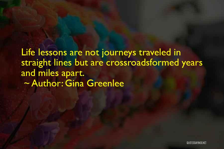 Gina Greenlee Quotes: Life Lessons Are Not Journeys Traveled In Straight Lines But Are Crossroadsformed Years And Miles Apart.