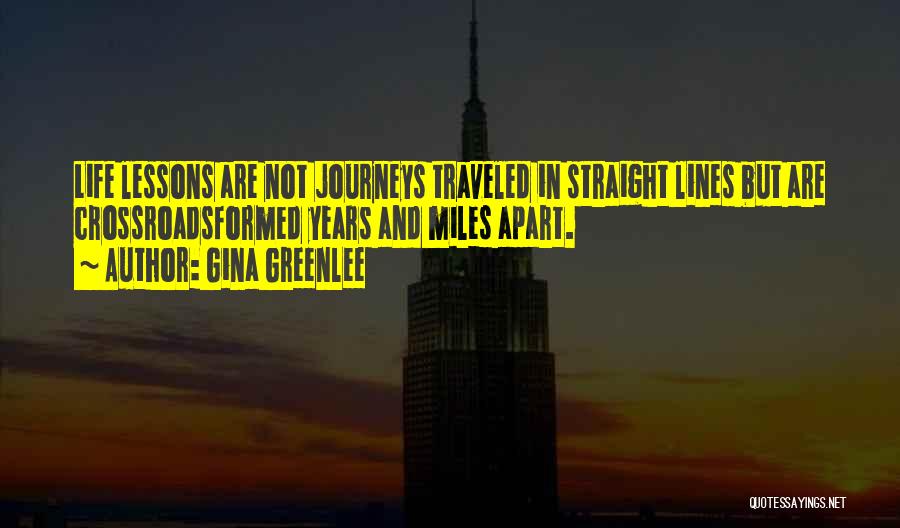 Gina Greenlee Quotes: Life Lessons Are Not Journeys Traveled In Straight Lines But Are Crossroadsformed Years And Miles Apart.