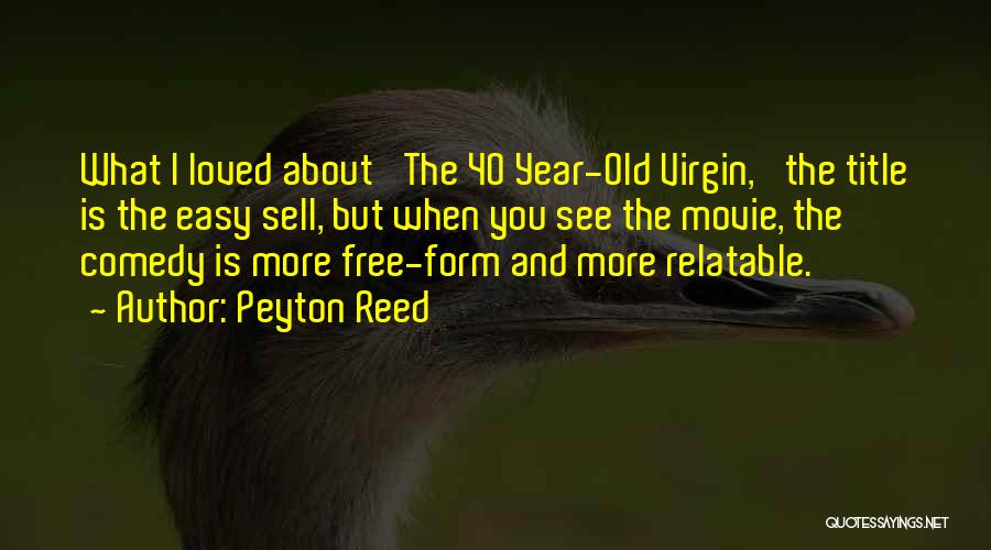 Peyton Reed Quotes: What I Loved About 'the 40 Year-old Virgin,' The Title Is The Easy Sell, But When You See The Movie,