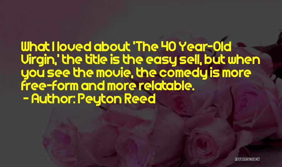 Peyton Reed Quotes: What I Loved About 'the 40 Year-old Virgin,' The Title Is The Easy Sell, But When You See The Movie,