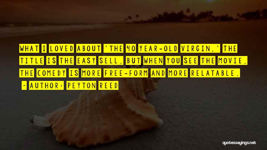 Peyton Reed Quotes: What I Loved About 'the 40 Year-old Virgin,' The Title Is The Easy Sell, But When You See The Movie,