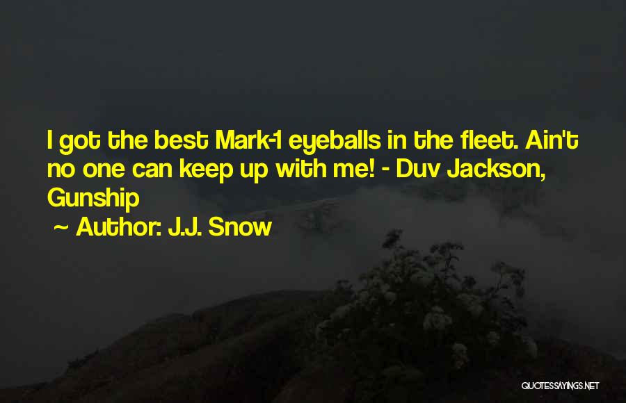 J.J. Snow Quotes: I Got The Best Mark-1 Eyeballs In The Fleet. Ain't No One Can Keep Up With Me! - Duv Jackson,