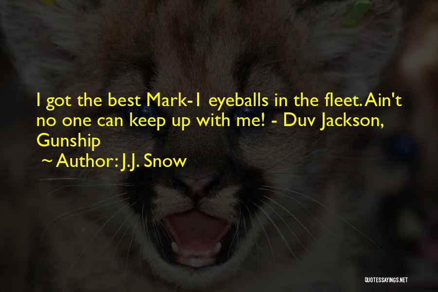 J.J. Snow Quotes: I Got The Best Mark-1 Eyeballs In The Fleet. Ain't No One Can Keep Up With Me! - Duv Jackson,