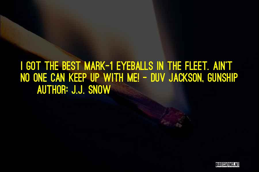 J.J. Snow Quotes: I Got The Best Mark-1 Eyeballs In The Fleet. Ain't No One Can Keep Up With Me! - Duv Jackson,
