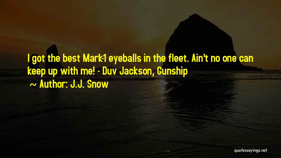 J.J. Snow Quotes: I Got The Best Mark-1 Eyeballs In The Fleet. Ain't No One Can Keep Up With Me! - Duv Jackson,