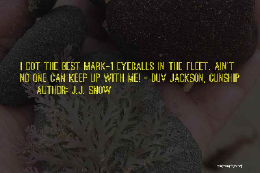 J.J. Snow Quotes: I Got The Best Mark-1 Eyeballs In The Fleet. Ain't No One Can Keep Up With Me! - Duv Jackson,