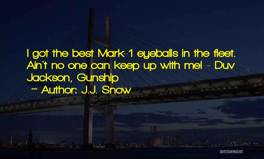J.J. Snow Quotes: I Got The Best Mark-1 Eyeballs In The Fleet. Ain't No One Can Keep Up With Me! - Duv Jackson,